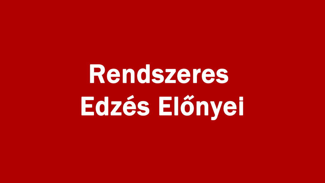 Rendszeres Edzés Előnyei