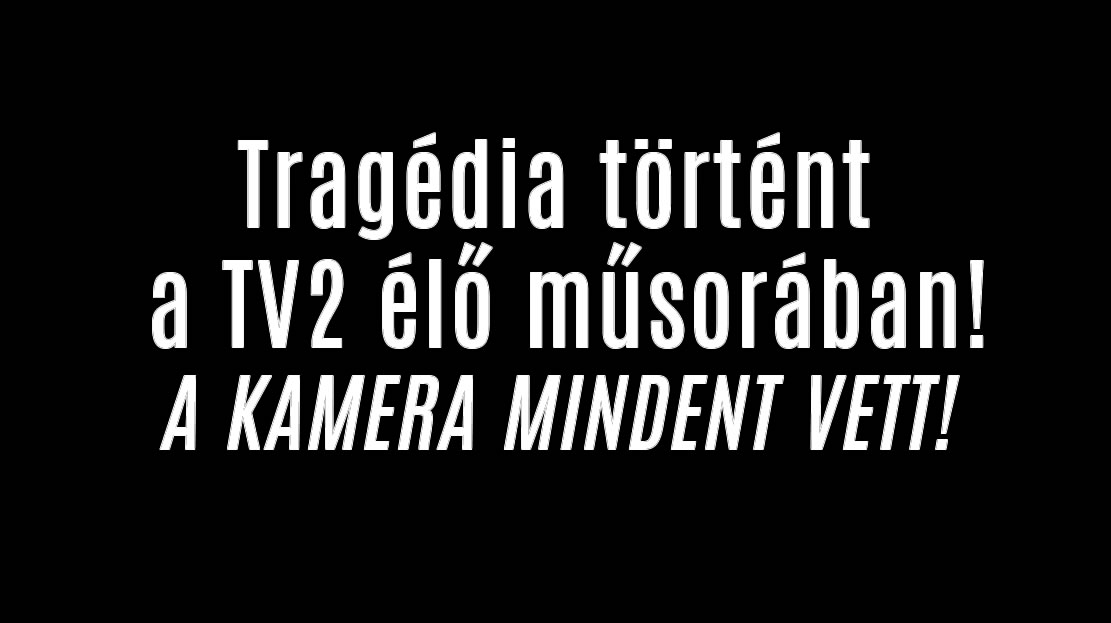 Tragédia történt a TV2 élő műsorában!